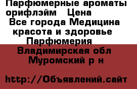 Парфюмерные ароматы орифлэйм › Цена ­ 1 599 - Все города Медицина, красота и здоровье » Парфюмерия   . Владимирская обл.,Муромский р-н